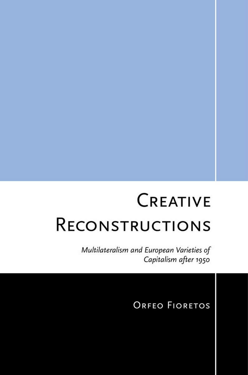 Creative Reconstructions: Multilateralism and European Varieties of Capitalism after 1950 (Cornell Studies in Political Economy)