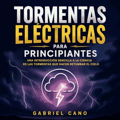 『Tormentas el&eacute;ctricas para principiantes: Una introducci&oacute;n sencilla a la ciencia de las tormentas que hacen ret
