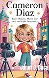 Cameron Diaz: From Model to Movie Star and Her Bright Personality (English Edition)