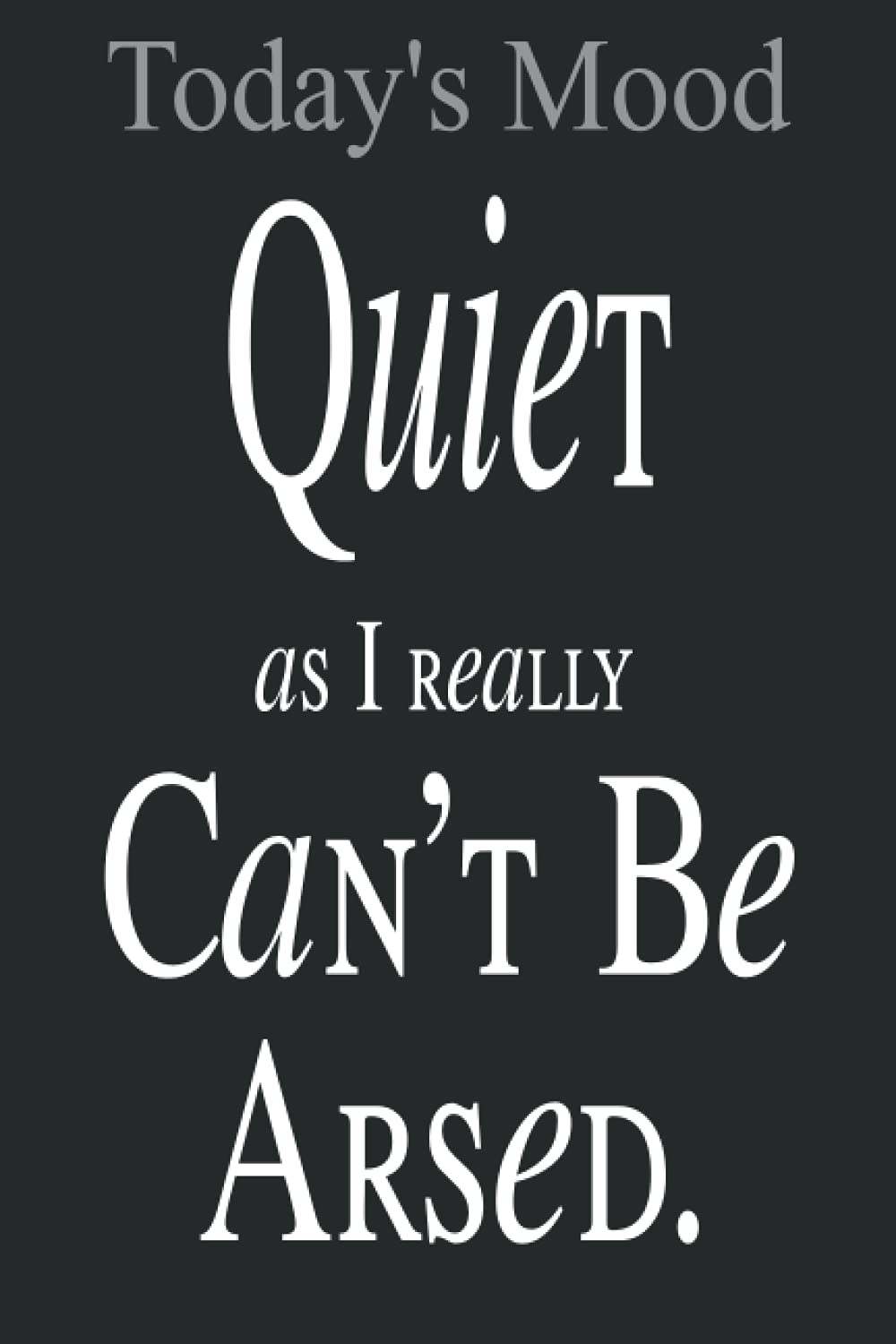 QUIET as I really CAN'T BE ARSED: 6 x 9 blank lined coworker gag gift funny office notebook journal
