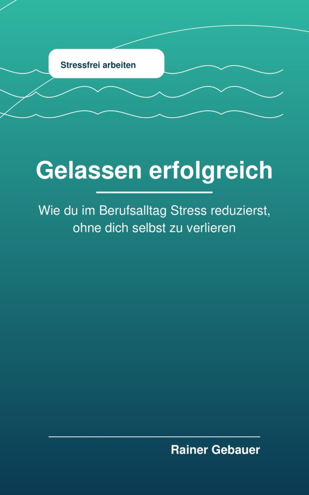 Gelassen erfolgreich: Wie du im Berufsalltag Stress reduzierst, ohne dich selbst zu verlieren