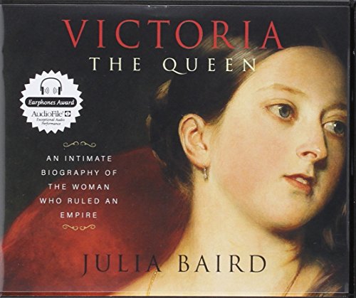 Victoria the Queen: The Woman Who Shaped the Modern World
