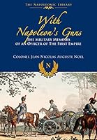 With Napoleon S Guns: The Military Memoirs of an Officer of the First Empire 1848328354 Book Cover