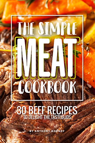 The Simple Meat Cookbook: 30 Beef Recipes to Delight the Tastebuds
