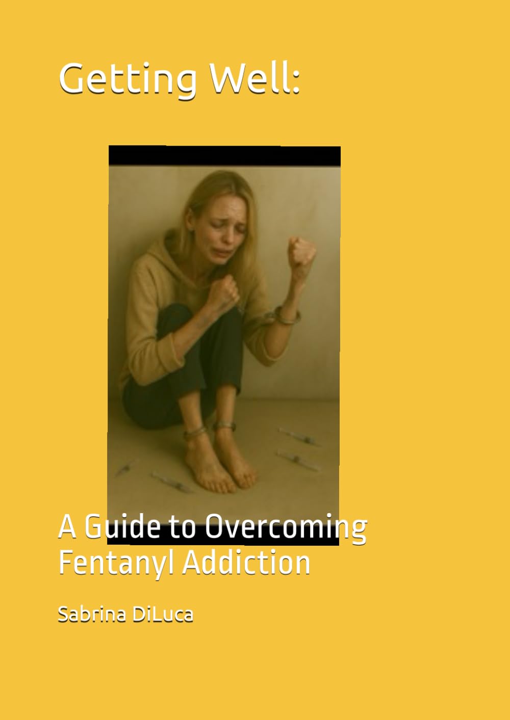 Getting Well:: A Guide to Overcoming Fentanyl Addiction