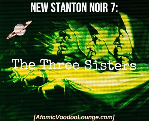 "New Stanton Noir 7: The Three Sisters" &mdash; An Atomic Voodoo Lounge Podcast Short
