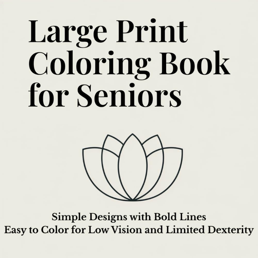 Large Print Coloring Book for Seniors: Simple Designs with Bold Lines - Ideal for Low Vision and Limited Dexterity