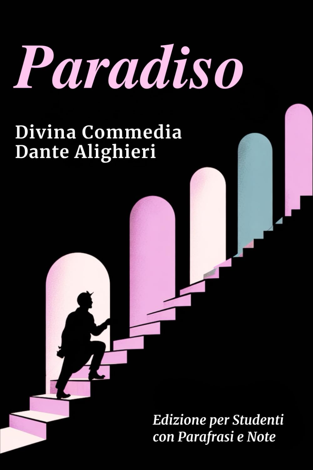 PARADISO - Divina Commedia: Testo Integrale Con Parafrasi di Tutte le Terzine, Note Esplicative e Riassunti di Fine Canto Ideale per Studenti