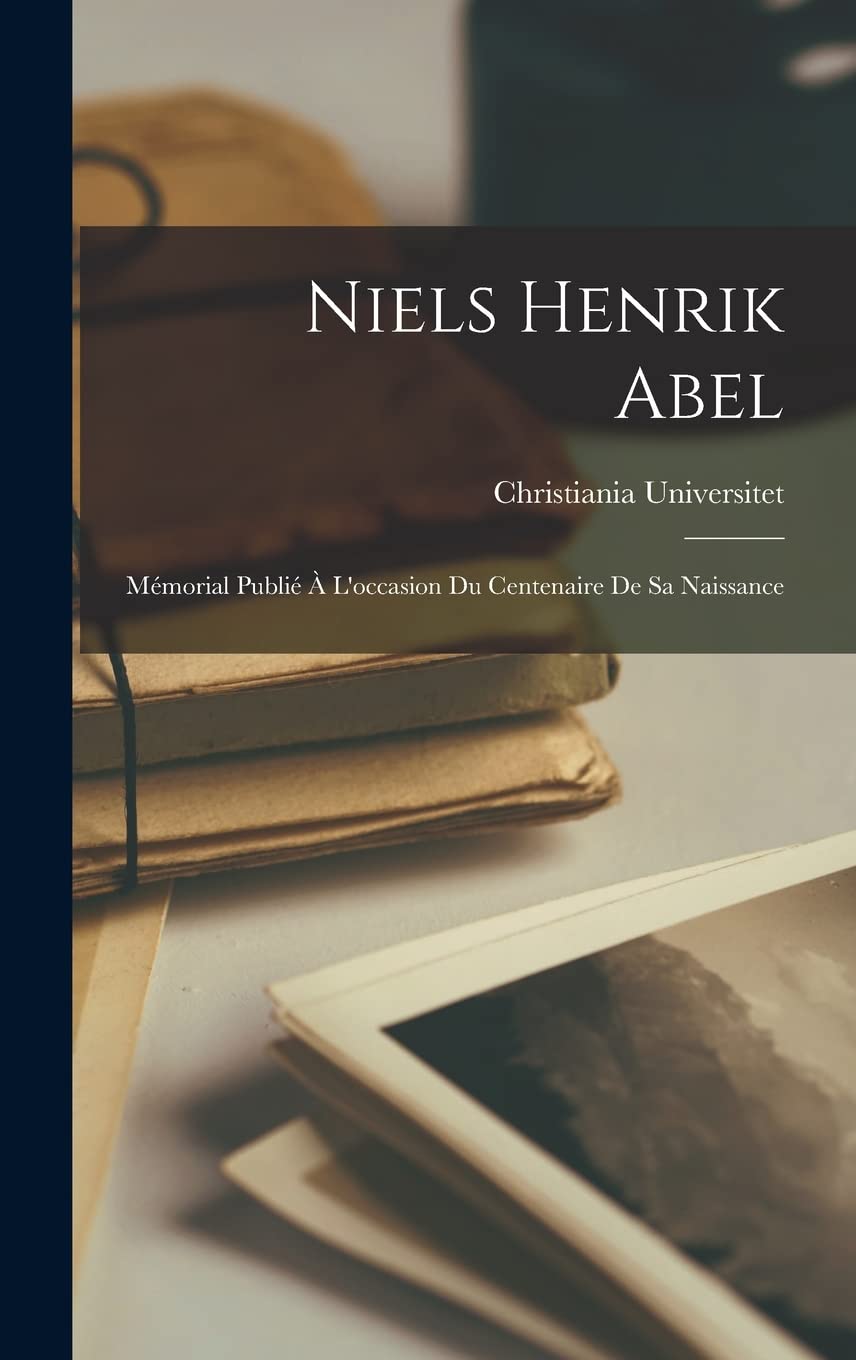 Niels Henrik Abel: Mémorial Publié À L'occasion Du Centenaire De Sa Naissance