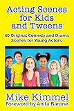 Acting Scenes for Kids and Tweens: 60 Original Comedy and Drama Scenes for Young Actors