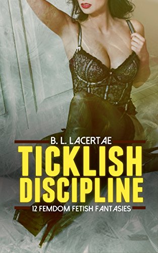 TICKLISH DISCIPLINE: 12 Femdom Fetish Fantasies (Erotica Mega Bundle)