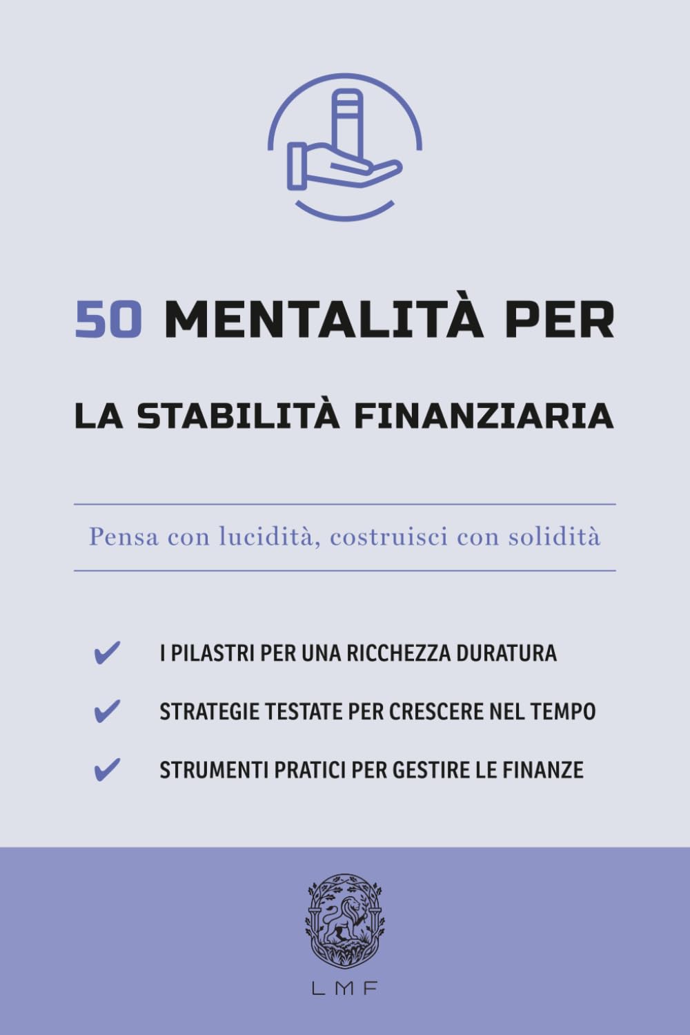 50 Mentalità per la stabilità finanziaria: Pensa con lucidità, costruisci con solidità (La serie The 50 Essentials)