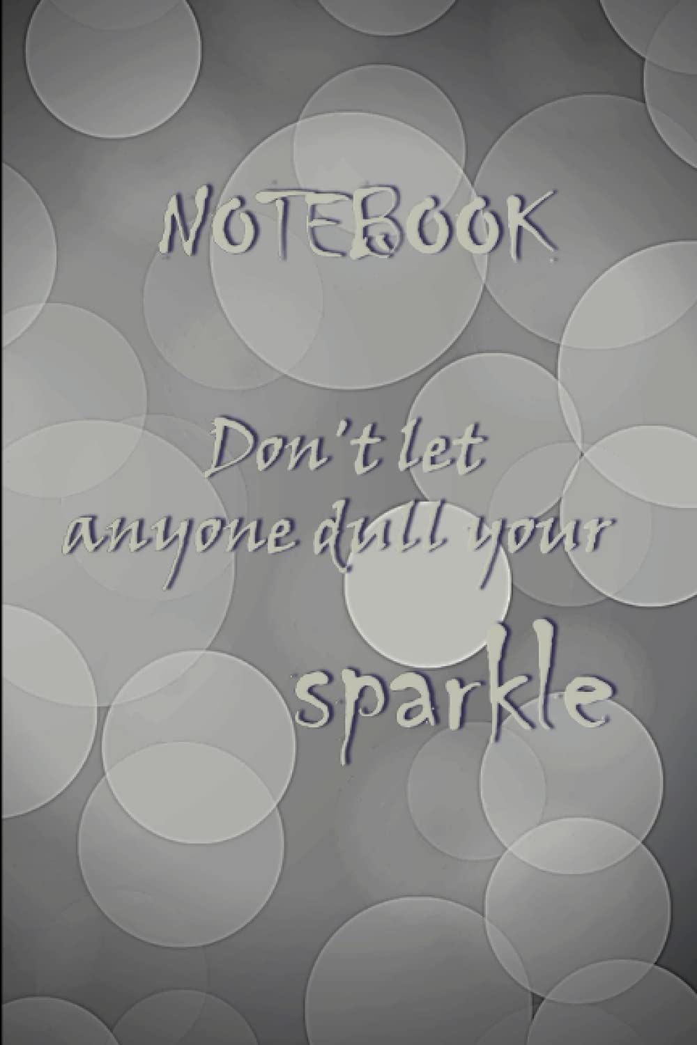 Notebook don't let anyone dull your sparkle: Notebook don't let anyone dull your sparkle 6x9 inche 107 pages