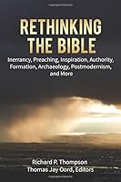 Rethinking the Bible: Inerrancy, Preaching, Inspiration, Authority, Formation, Archaeology, Postmodernism, and More 1948609037 Book Cover