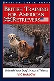 British Training for American Retrievers: Unleash Your Dog's Natural Talents