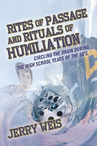 Rites of Passage and Rituals of Humiliation: Circling the drain during the high school years of the 60's.