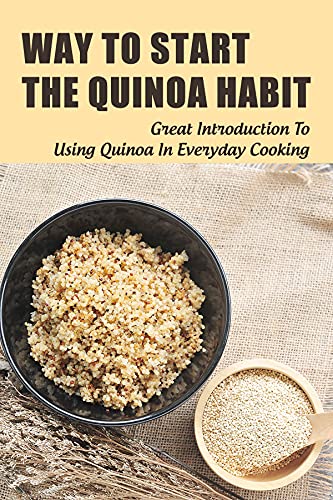 Image of Way To Start The Quinoa Habit: Great Introduction To Using Quinoa In Everyday Cooking: How To Cook Quinoa For Beginners