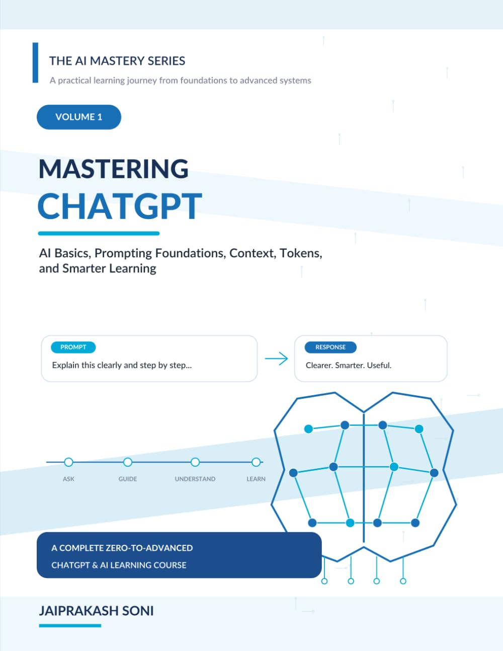 Mastering ChatGPT: AI Basics, Prompting Foundations, Context, Tokens, and Smarter Learning (The AI Mastery Series)