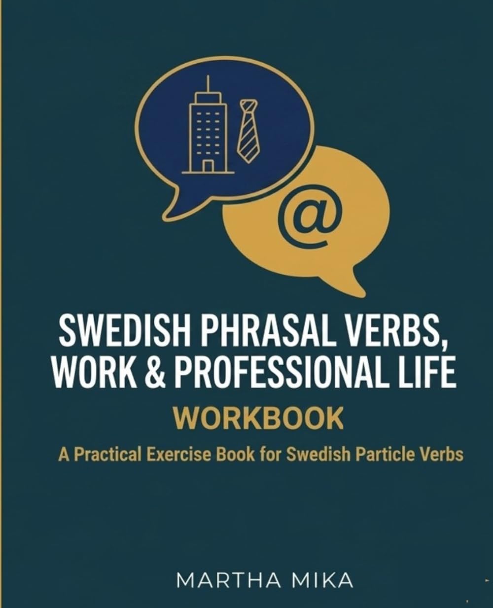 Swedish Phrasal Verbs, WORK & PROFESSIONAL LIFE WORKBOOK Part II: A Practical Exercise Book for Swedish Particle Verbs with Real-Life Workplace Examples (A2/B1)