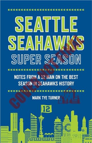 Seattle Seahawks Super Season: Notes from a 12 on the Best Season in Seahawks History