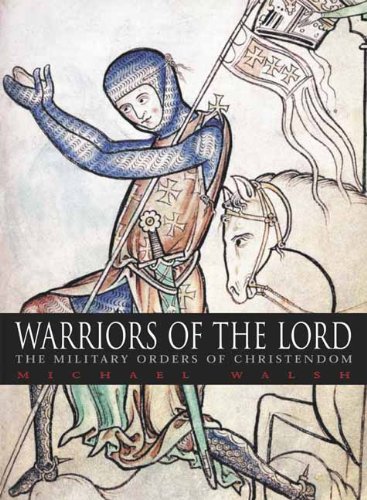 Warriors of the Lord: The Military Orders of Christendom Warriors of the Lord: The Military Orders of Christendom