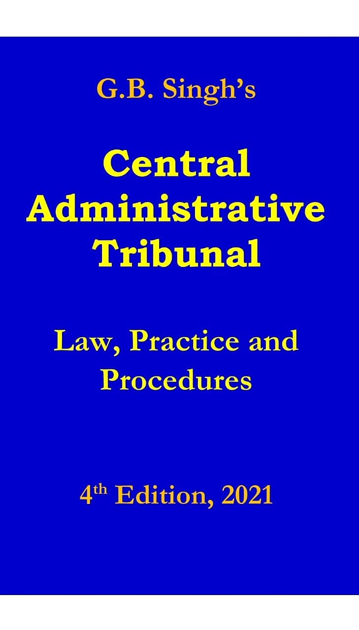 GB Singh's Central Administrative Tribunal - Law, Practice and Procedures