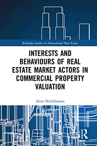 Interests and Behaviours of Real Estate Market Actors in Commercial Property Valuation (Routledge St Interests and Behaviours of Real Estate Market Actors in Commercial Property Valuation (Routledge St