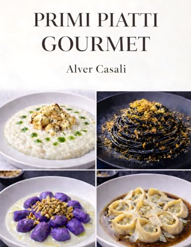 Primi Piatti Gourmet Contemporanei: Cucina italiana moderna Ricette di mare, terra e stagionali