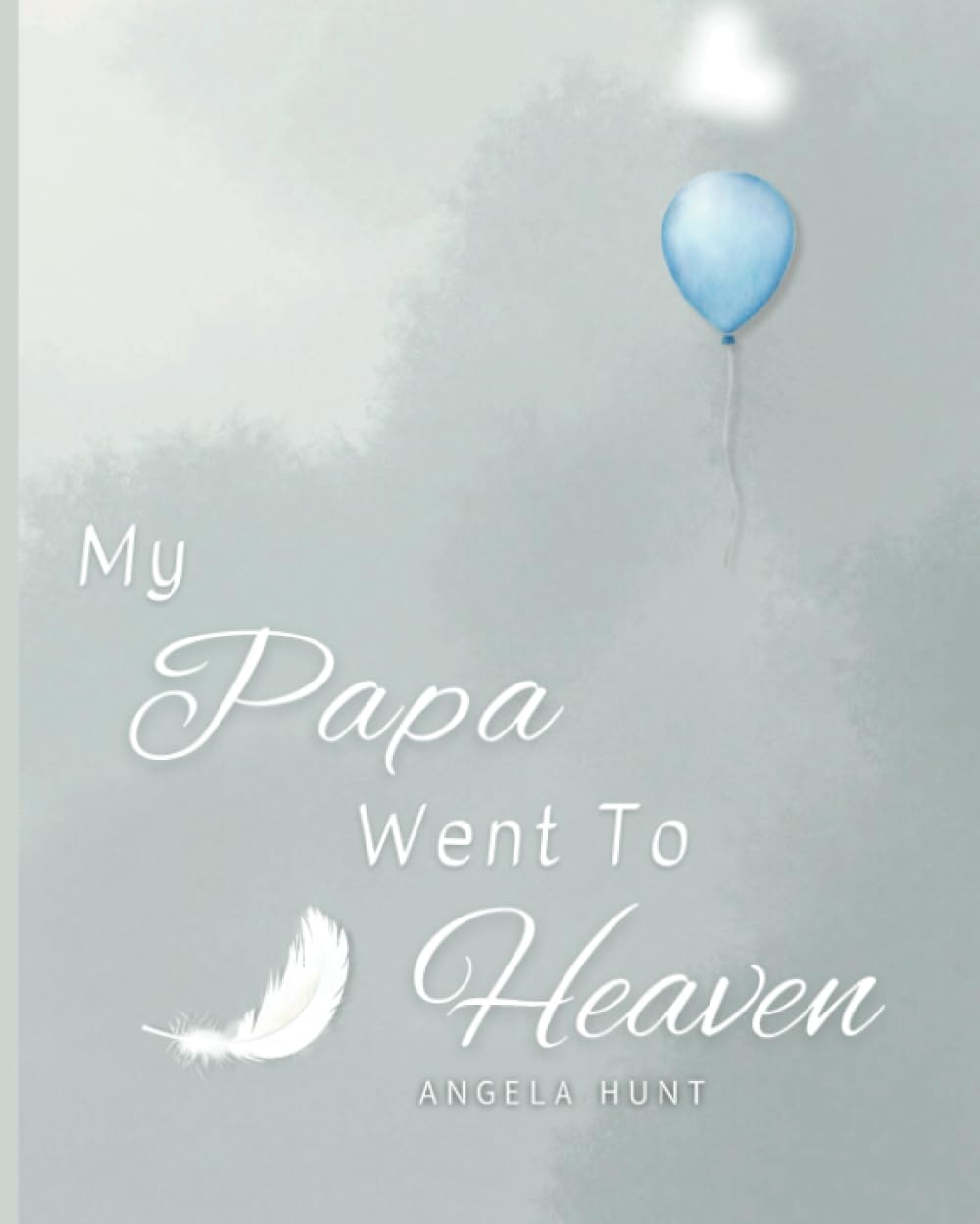 My Papa Went to Heaven: Helping Children Navigate the Stages of Grief Through Simple and Honest Language and Powerful Illustrations
