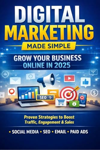 Digital Marketing Made Simple: Grow Your Business Online in 2025: Proven Strategies to Boost Traffic, Engagement, and Sales with Social Media, SEO, Email  Paid Ads (English Edition)