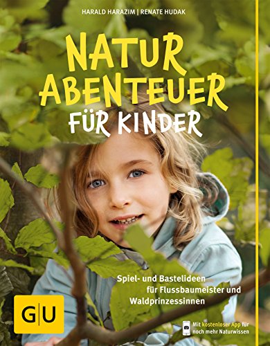 Naturabenteuer für Kinder: Spiel - und Bastelideen für Flussbaumeister und Waldprinzessinnen (GU Naturtitel)