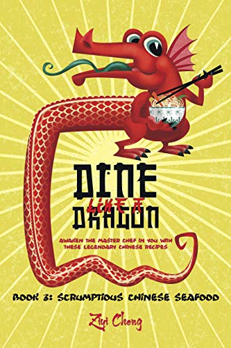 Télécharger Dine Like a Dragon: Scrumptious Chinese Seafood: Awaken the Master Chef in you with these Legendary livre En ligne