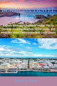 BERMUDA TRAVEL GUIDE: Explore Bermuda’s Paradise: Insider Tips to Discover Stunning Beaches, Secret Coves, and Must-See Island Destinations with Local Charm