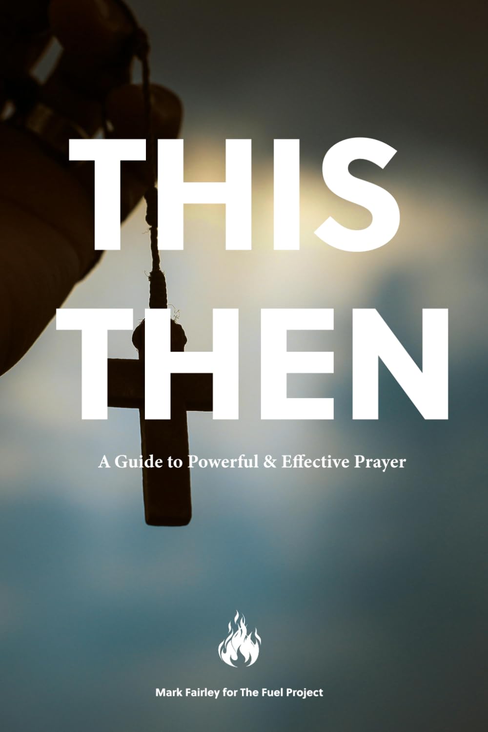 This Then: A Guide to Powerful and Effective Prayer