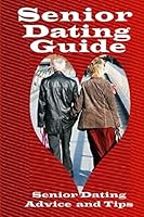 Senior Dating Guide: Senior Dating Advice and Tips 150613288X Book Cover