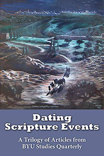 Dating Scripture Events: A Trilogy of Articles from BYU Studies