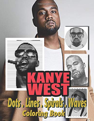 Kanye West Dots Lines Spirals Waves Coloring Book: A Delightful Coloring Book For Adult And Huge Fans Of Kanye West Motivating Inspiration, Practicing Mindfulness And Enjoying