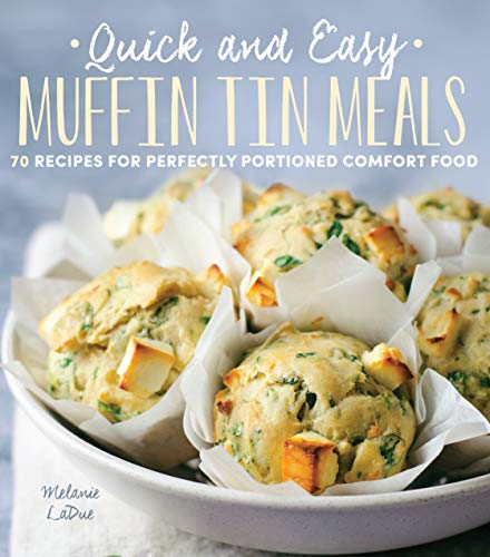 Quick and Easy Muffin Tin Meals: 70 Recipes for Perfectly Portioned Comfort Food (Volume 1)