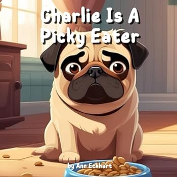 Charlie Is A Picky Eater (Pug Dog Tales)