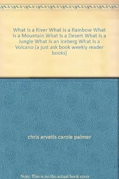 What Is a River What Is a Rainbow What Is a Mountain What Is a Desert What Is a Jungle What Is an Iceberg What Is a Volcano (a just ask book weekly reader books)