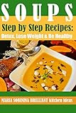 Soups: Step by Step Recipes of Plant Based Soups: Detox, Lose Weight & Be Healthy. (Cookbook: Plant Based)