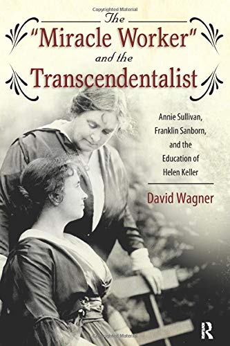 Miracle Worker and the Transcendentalist: Annie Sullivan, Franklin Sanborn, and the Education of Helen Keller