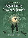 A Book of Pagan Family Prayers and Rituals