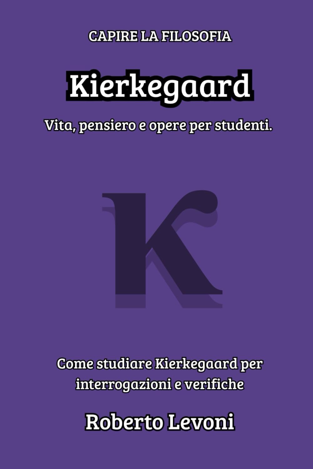 Kierkegaard: Vita, pensiero e opere per studenti (Capire la Filosofia)