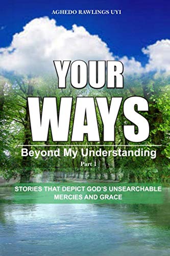YOUR WAYS: Beyond My Understanding - Part 1: Stories That Depict God’s Unsearchable Mercies and Grace