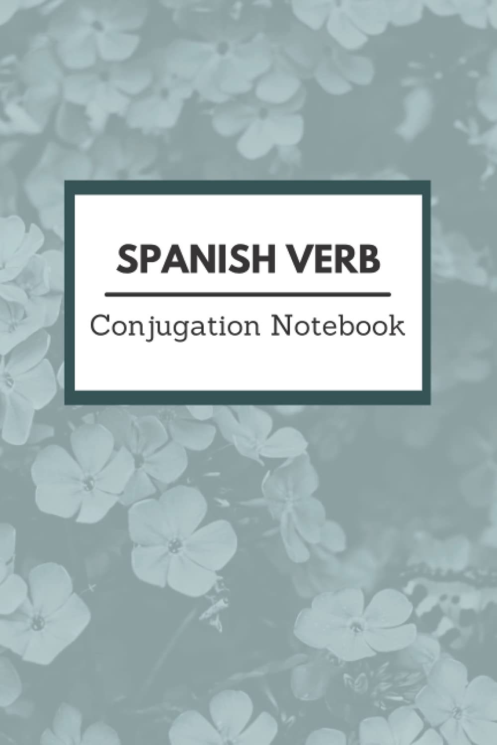 Spanish Verb Conjugation Notebook: 300 Verb Conjugation Tables over 100 pages | Present Past Future and Imperfect Past Verb Tenses | Great for all levels of Spanish