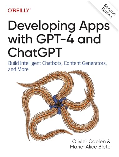 Developing Apps with GPT-4 and ChatGPT: Build Intelligent Chatbots, Content Generators, and More