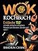 Wok Kochbuch: Entdecke 150 schnelle, einfache und leckere Rezepte zum Anbraten, Dünsten und mehr!
