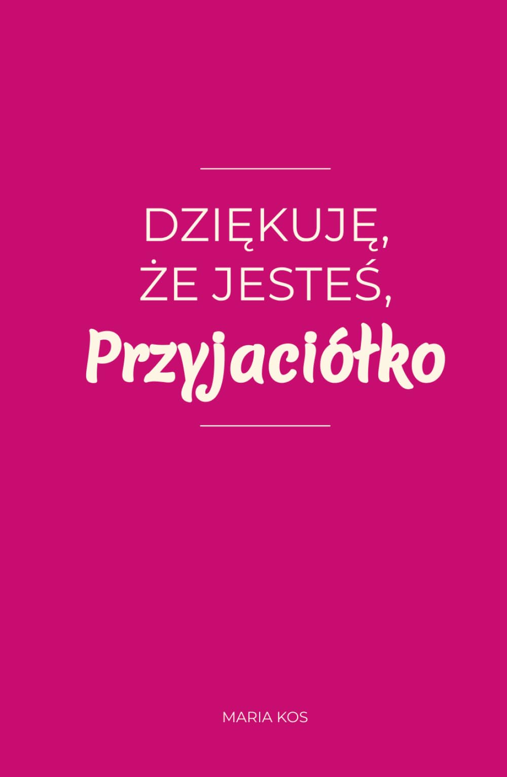 Dziękuję, że jesteś, Przyjaciółko: 100 wyznań prosto z serca