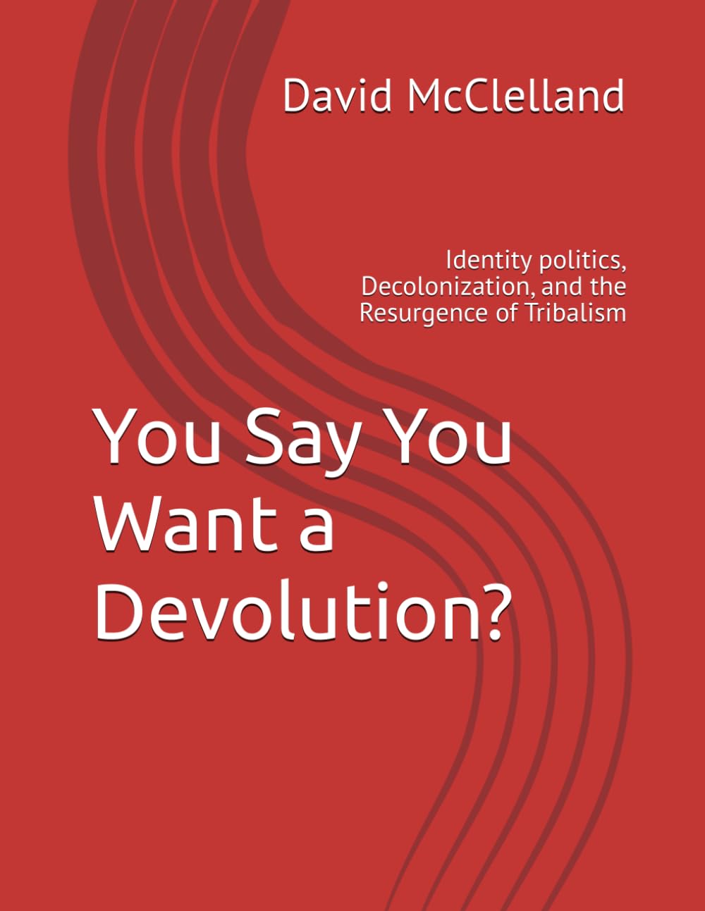 You Say You Want a Devolution?: Identity politics, Decolonization, and the Resurgence of Tribalism